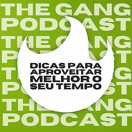 DICAS PARA APROVEITAR MELHOR O SEU TEMPO - The Gang Podcast #03