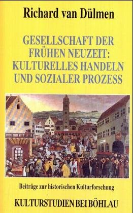 Gesellschaft der fruehen Neuzeit: Kulturelles Handeln und sozialer Prozess. Beitraege zur historischen Kulturforschung