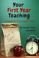 Your First Year Teaching: A Guide to a Successful Year 1511835834 Book Cover