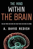 The Mind within the Brain: How We Make Decisions and How those Decisions Go Wrong