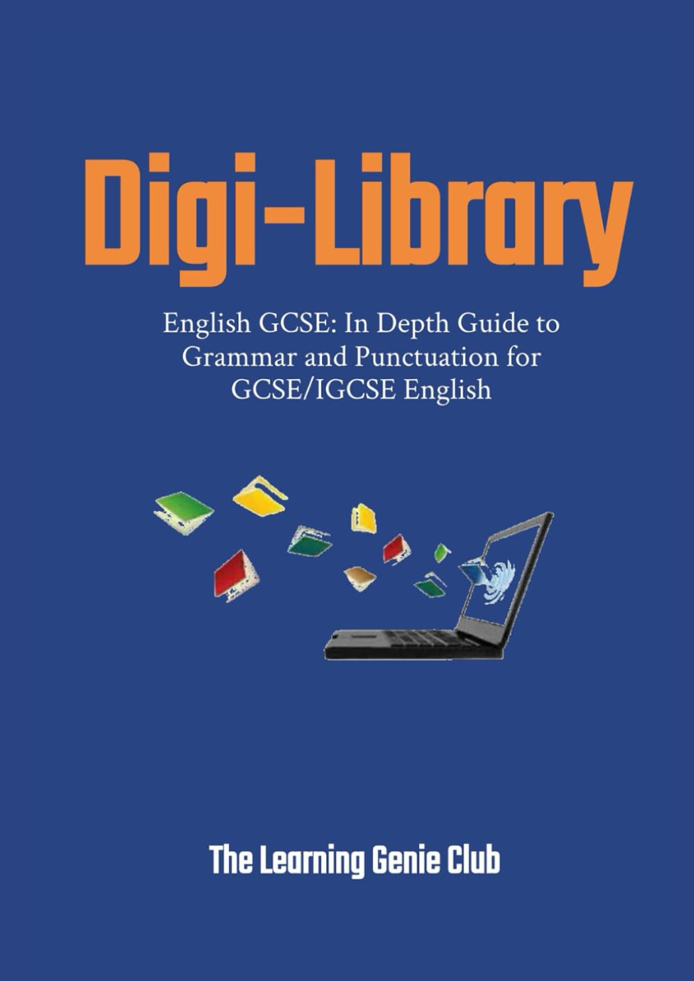 English GCSE: In Depth Guide to Grammar and Punctuation for GCSE/IGCSE English (Digi-Library The Learning Genie Club)