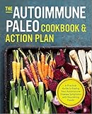 The Autoimmune Paleo Cookbook & Action Plan: A Practical Guide to Easing Your Autoimmune Disease Symptoms with Nourishing Food