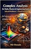 Complex Analysis for Math, Physics & Engineering Students : Solved Problems + Visual Intuition