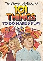 The Chivers Jelly book of 101 things to do, make & play 0856851736 Book Cover