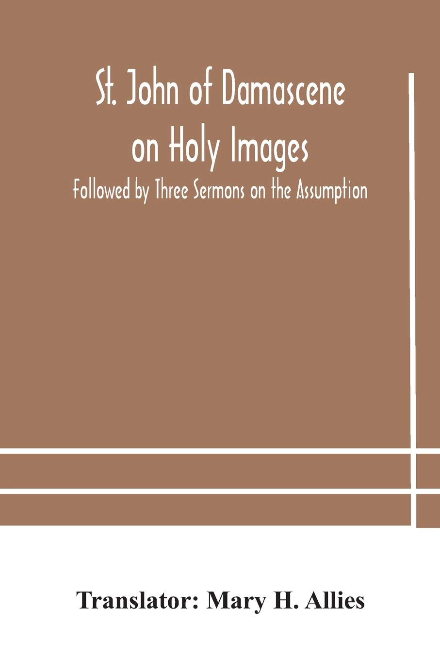 St. John Of Damascene On Holy Images, Followed By Three Sermons On The Assumption