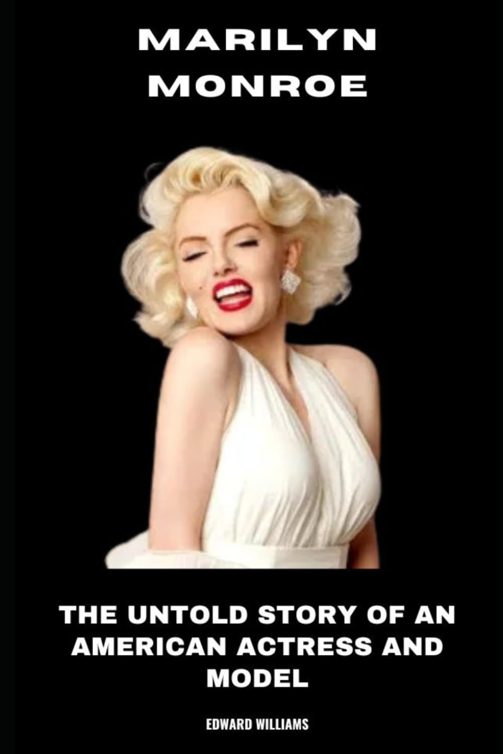 Marilyn Monroe: The Untold Story of an American Actress and Model