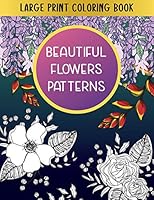 Large Print Coloring Book Beautiful Flowers Patterns: Gift Idea for Teens & Adults B08F6TXSZZ Book Cover