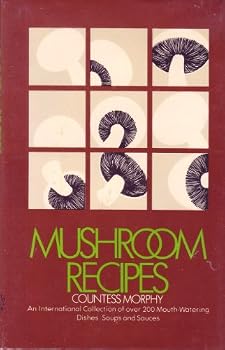 Mushroom Recipes - An International Collection of over 200 Mouth-Watering Dishes, Soups and Sauces