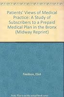 Patients' Views of Medical Practice: A Study of Subscribers to a Prepaid Medical Plan in the Bronx (Midway Reprint) 0226262235 Book Cover