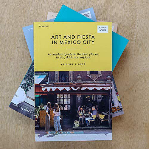 Art And Fiesta In Mexico City: An Insider's Guide To The Best Places To Eat, Drink And Explore (Curious Travel Guides) #TOP5
