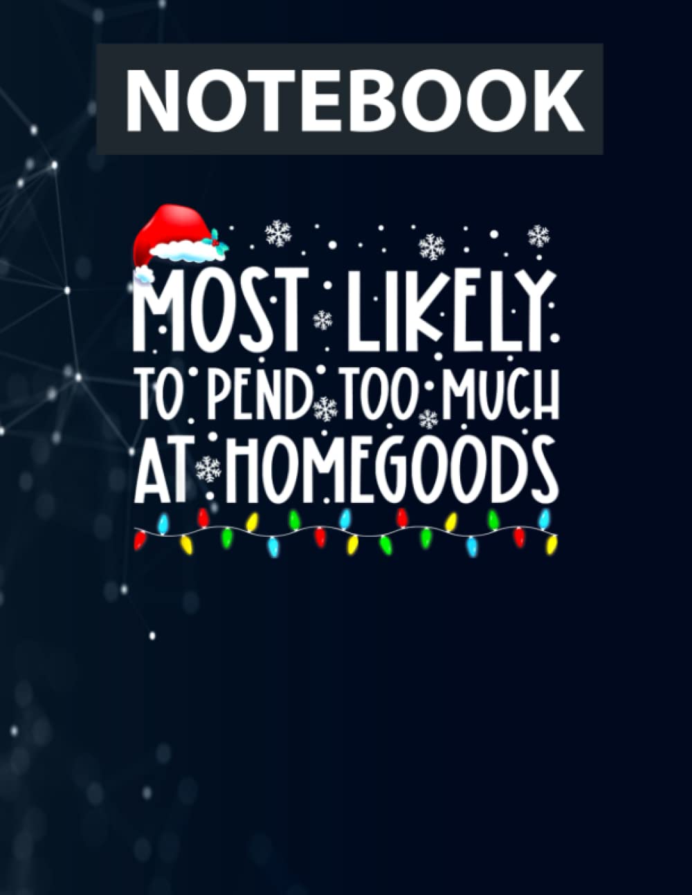 Most Likely To Pend Too Much At Homegoods Family Xmas Lights 130 Pages 8.5''x11'' in DotLine