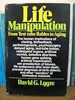 Life Manipulation: From Test-Tube Babies to Aging 0802706320 Book Cover