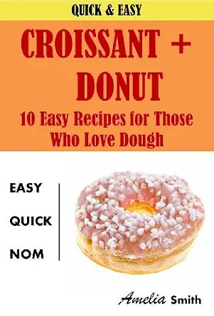 Croissant + Donut (Cronuts): 10 Easy Recipes for Those Who Love Dough-Wow! eBook