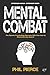 Mental Combat: The Sports Psychology Secrets You Can Use to Dominate Any Event! (Martial Arts, Fitness, Boxing MMA etc)