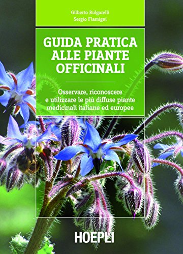 Guida pratica alle piante officinali: Osservare, riconoscere e utilizzare le piů diffuse piante medicinali italiane ed europee (Piante, fiori e micologia) Guida pratica alle piante officinali: Osservare, riconoscere e utilizzare le piů diffuse piante medicinali italiane ed europee (Piante, fiori e micologia)