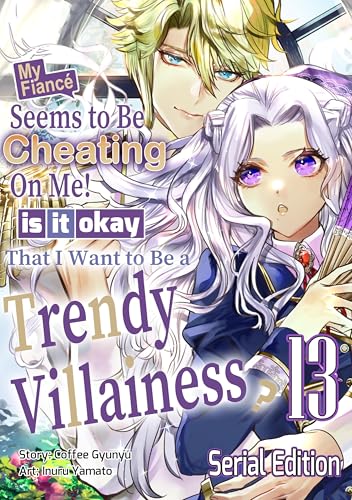 #13 (My Fiance Seems to be Cheating on Me! Is it Okay that I Want to be a Trendy Villainess?) – English Edition