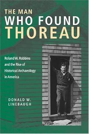 The Man Who Found Thoreau: Roland W. Robbins And The Rise Of Historical ...
