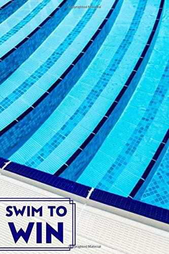 Swim to Win: Swimming Activity Journal Log Book Notebook Diary for Swimmers to Track and Record Training Progress Details. Gift for Competitive ... Coach. 6x9 with 120 pages (Swim Logbook)