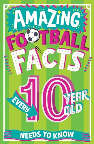 Amazing Football Facts Every 10 Year Old Needs to Know: A hilarious new illustrated footie trivia book packed with facts for 2025! (Amazing Facts Every Kid Needs to Know)