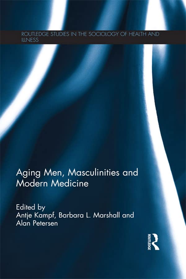 Aging Men, Masculinities and Modern Medicine (Routledge Studies in the Sociology of Health and Illness)
