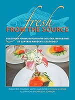 Fresh From the Source: A Collection of Recipes From the Chefs, Crew, Friends and Families of Captain Marden’s Seafood’s Inc.® 1941573061 Book Cover