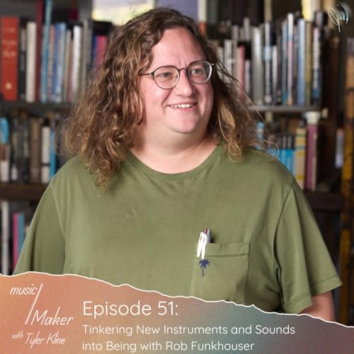 Ep. 051 - Tinkering New Instruments and Sounds into Being with Rob Funkhouser