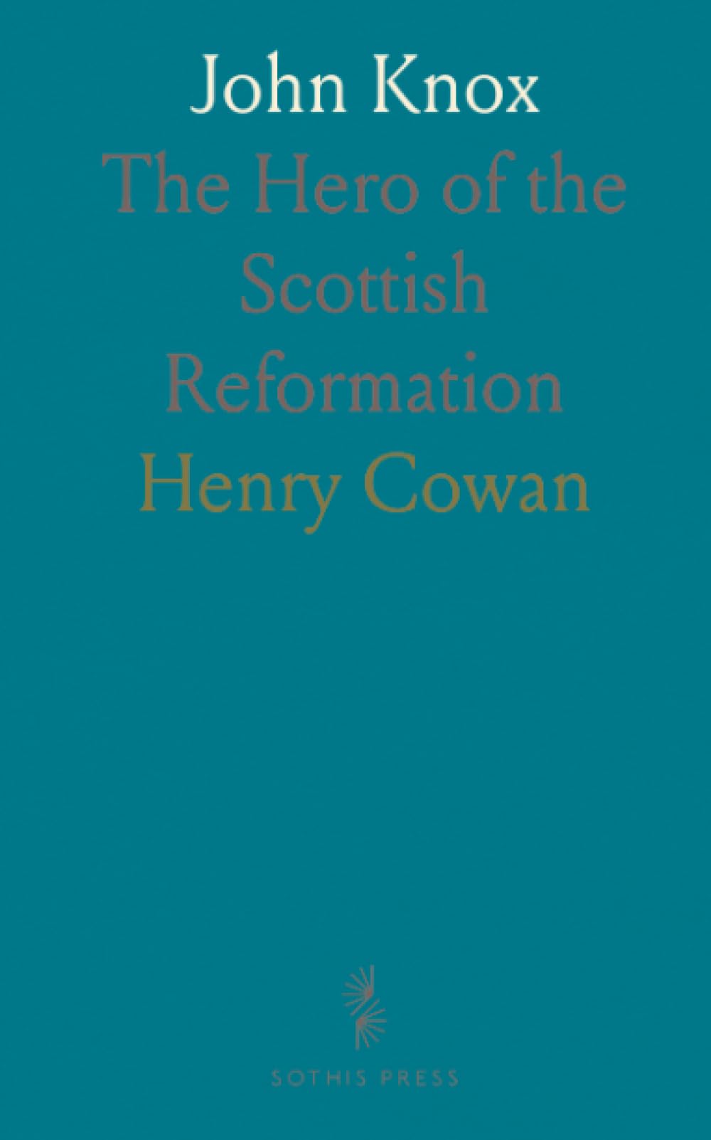 John Knox: The Hero of the Scottish Reformation