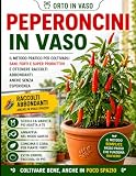 Peperoncini in vaso: Guida pratica passo passo per principianti: semina, cura, irrigazione, concimazione e raccolt