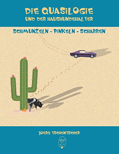 Die Quasilogie und der Haushundehalter: ... Schmunzeln ... Pinkeln ... Scharren (German Edition)