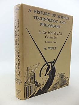 Hardcover A History of Science, Technology, and Philosophy in the 16th and 17th [XVIth and XVIIth] Centuries [Complete in 1 Volume] Book