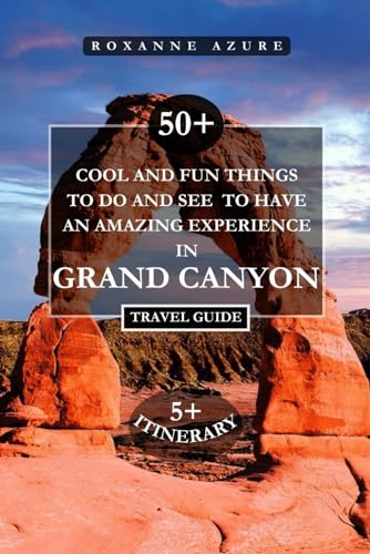 Independently Published Azure, Roxanne Grand Canyon Travel Guide 2024 Edition: 50+ Cool And Fun Things To Do And See To Have An Amazing Experience cover