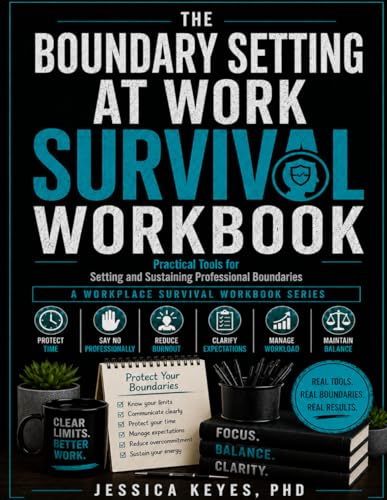 The Boundary Setting at Work Survival Workbook: Practical Tools for Setting and Sustaining Professional Boundaries (The Workplace Survival Series)