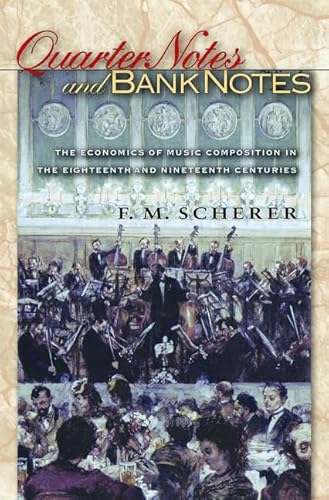 Quarter Notes and Bank Notes: The Economics of Music Composition in the Eighteenth and Nineteenth Centuries (The Princeton Economic History of the Western World)