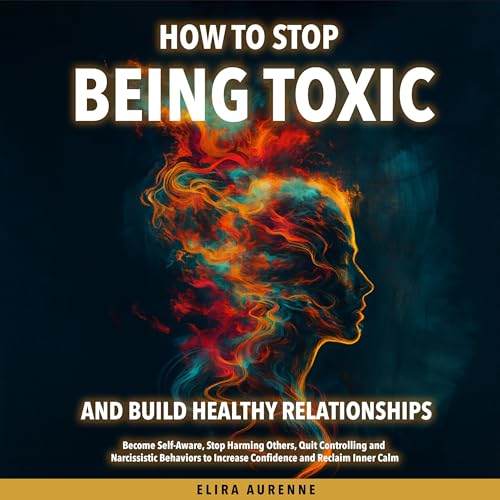Page de couverture de How to Stop Being Toxic and Build Healthy Relationships