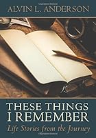 These Things I Remember: Life Stories from the Journey (Anderson Stories) 1719483760 Book Cover