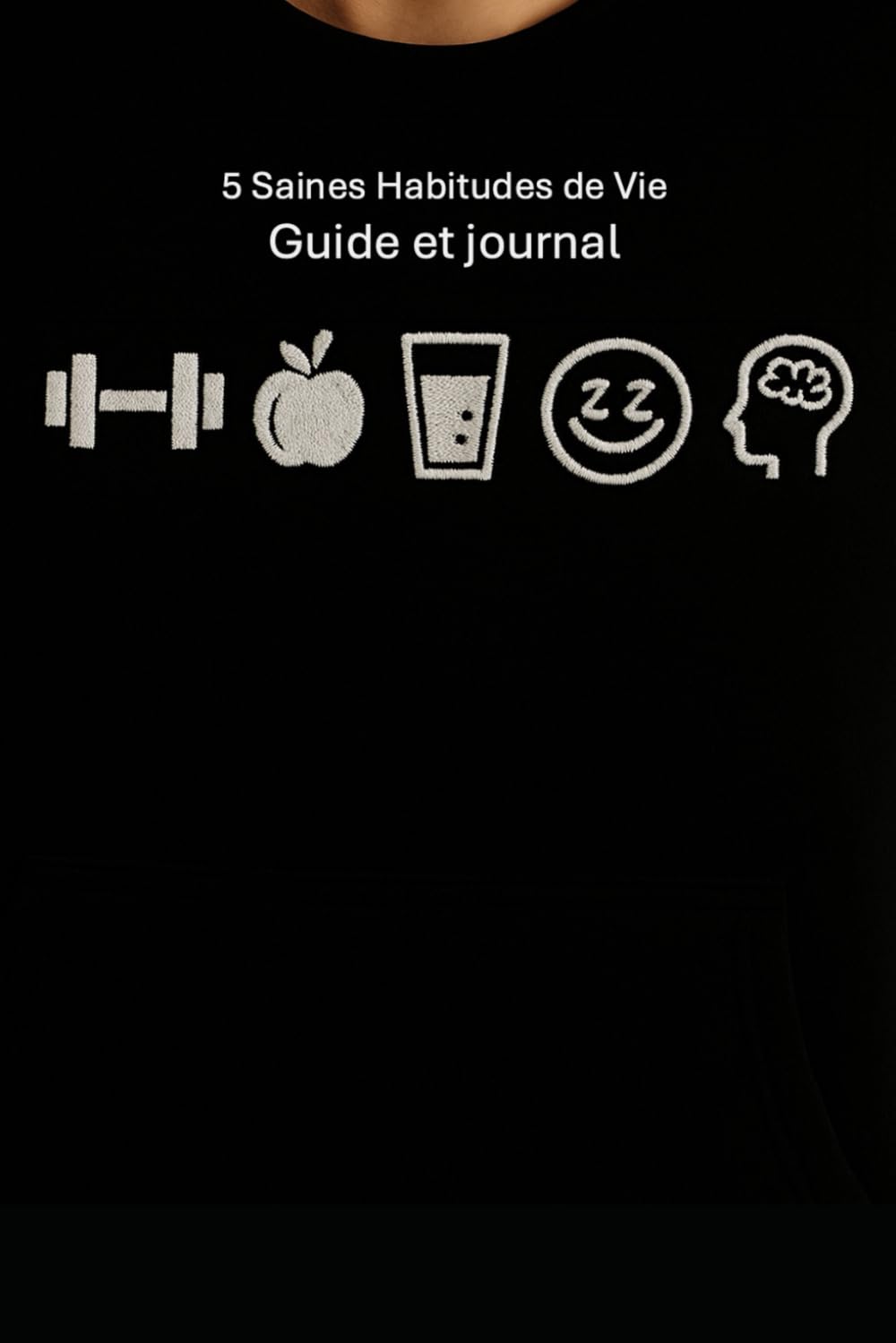 5 Saines Habitudes de Vie - Guide et journal: Mode d'emploi simple pour une vie équilibrée