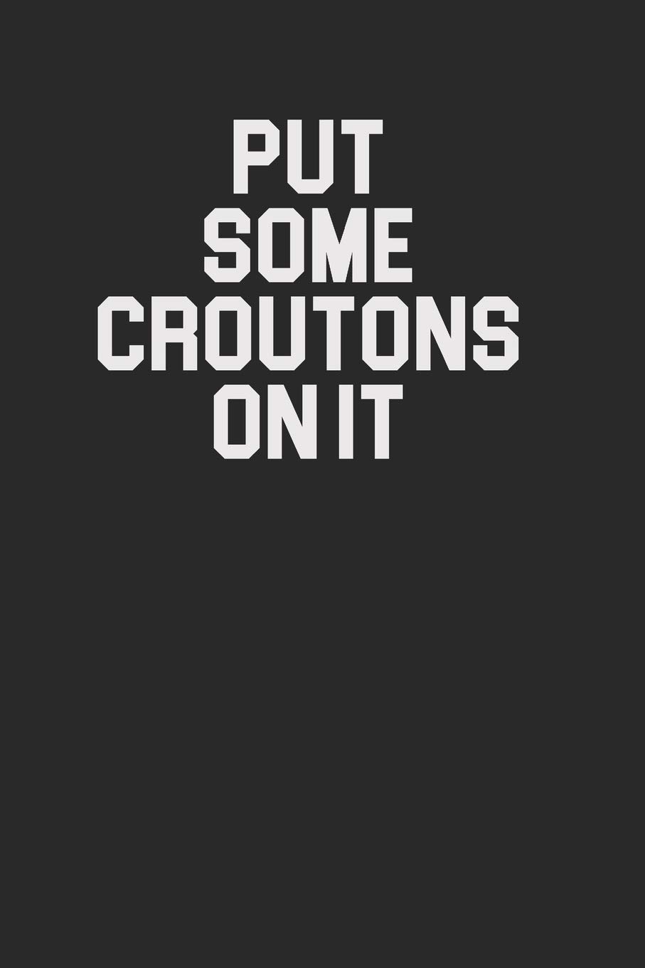 Put Some Croutons On It 120 Page Notebook Lined Journal for Crouton Salad Lovers