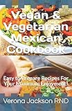 Vegan & Vegetarian Mexican Cookbook: Easy to Prepare Recipes For Your Maximum Enjoyment!