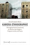 Kamera-Ethnographie: Ethnographische Forschung im Modus des Zeigens. Programmatik und Praxis (Locating Media/Situierte Medien)