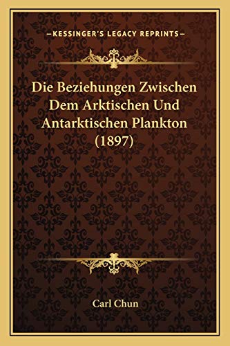 Die Beziehungen Zwischen Dem Arktischen Und Antarktischen Plankton (1897) (German Edition)