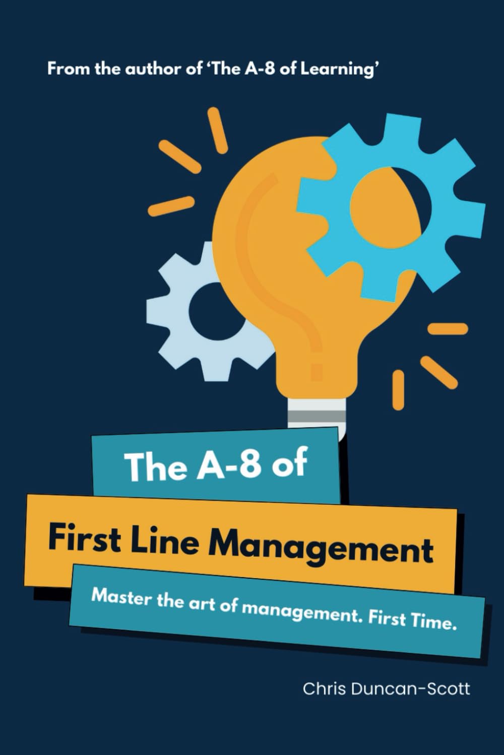 The A to 8 of First Line Management: Master the art of management. First time.