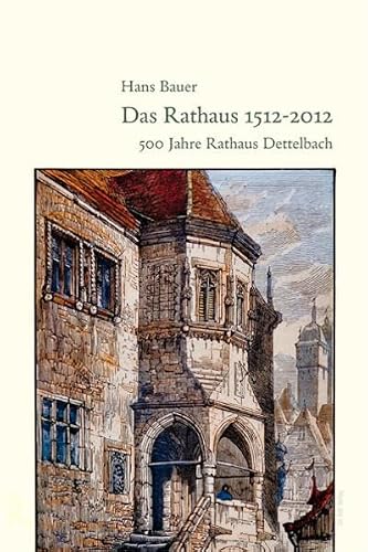 Das Rathaus 1512-2012: 500 Jahre Rathaus Dettelbach (German Edition)