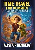 Time Travel for Dummies (And He Forgot the Manual): A Hilarious Sci-Fi Romp Through History, Snacks, and Poor Decisions: A Laugh-Out-Loud Time Travel Comedy with a Clueless Hero, a Sarcastic AI