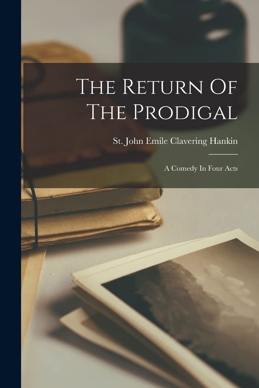 The Return Of The Prodigal: A Comedy In Four Acts
