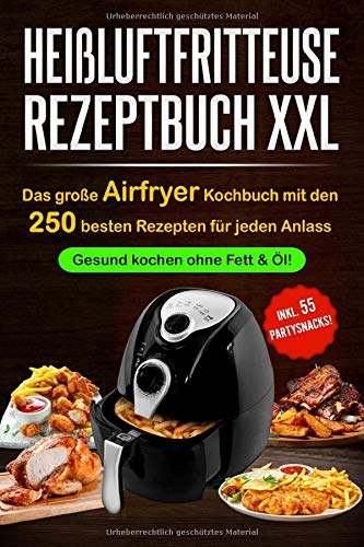 Heißluftfritteuse Rezeptbuch XXL: Das große Airfryer Kochbuch mit den 250...