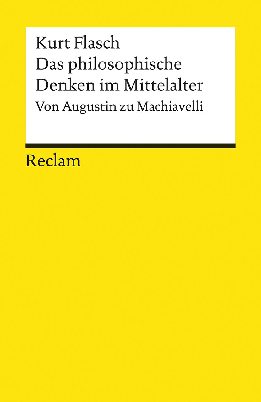Das philosophische Denken im Mittelalter: Von Augustin zu Machiavelli: Flasch, Kurt - Erläuterungen; Textsammlung - 19479 (Reclams Universal-Bibliothek)
