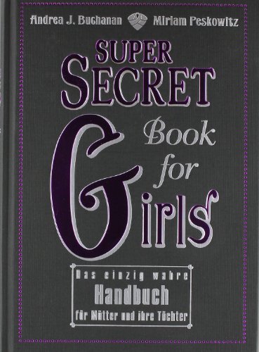 Super Secret Book for Girls: Das einzig wahre Handbuch für Mütter und ihre Töchter Super Secret Book for Girls: Das einzig wahre Handbuch für Mütter und ihre Töchter