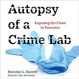 Autopsy of a Crime Lab: Exposing the Flaws in Forensics