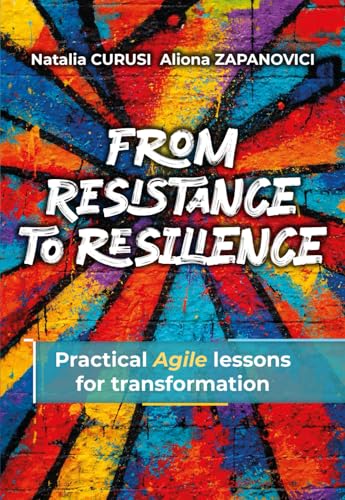 From Resistance to Resilience: Practical Agile lessons for transformation