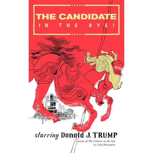 The Candidate in the Rye: A Parody of The Catcher in the Rye starring Donald J. Trump Audiolibro Por John Marquane arte de po